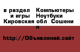  в раздел : Компьютеры и игры » Ноутбуки . Кировская обл.,Сошени п.